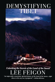 Demystifying Tibet: Unlocking the Secrets of the Land of the Snows Lee Feigon Author