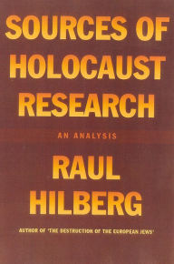 Sources of Holocaust Research: An Analysis Raul Hilberg Author