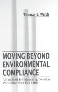 Moving Beyond Environmental Compliance: A Handbook for Integrating Pollution Prevention with ISO 14000 - Thomas Elliott Welch