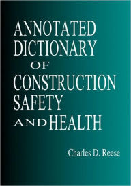 Annotated Dictionary of Construction Safety and Health Charles D. Reese Author