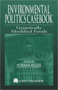 Genetically Modified Foods: Casebook for the Politics and the Making of U. S. Environmental Policy - Norman Miller