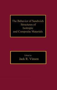 The Behavior of Sandwich Structures of Isotropic and Composite Materials Jack R. Vinson Author