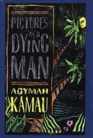 Pictures of a Dying Man: A Novel - Agymah Kamau