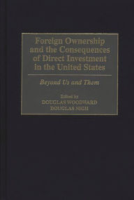 Foreign Ownership and the Consequences of Direct Investment in the United States: Beyond Us and Them Douglas Nigh Author