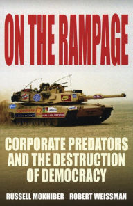 On the Rampage: Corporations Plundering the Global Village Russell Mokhiber Author