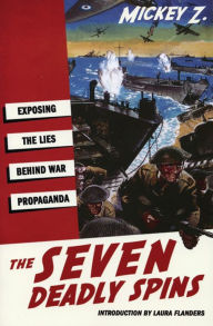 The Seven Deadly Spins: Exposing the Lies Behind War Propaganda - Mickey Z