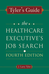 Tyler's Guide : The Healthcare Executive's Job Search - J. Larry Tyler
