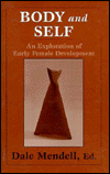 Body and Self: An Exploration of Early Female Development - Dale Mendell