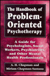 The Handbook of Problem-Oriented Psychotherapy: A Guide for Psychologists, Social Workers, Psychiatrists, and Other Mental Health Professionals - Arthur Harry Chapman