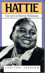 Hattie: The Life of Hattie McDaniel Carlton Jackson Author