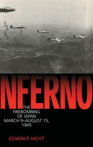 Inferno: The Fire Bombing of Japan, March 9 - August 15, 1945 Edwin P. Hoyt Author