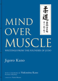 Mind Over Muscle: Writings from the Founder of Judo Jigoro Kano Author