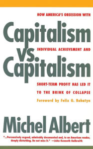 Capitalism vs. Capitalism: How America's Obsession with Individual Achievement and Short-Term Profit has Led It to the Brink of Collapse Michael Alber