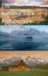 The National Park Architecture Sourcebook Harvey H. Kaiser Author