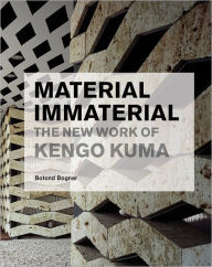 Material Immaterial: The New Work of Kengo Kuma - Botond Bognar