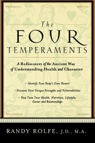 The Four Temperaments: A Rediscovery of the Ancient Way of Understanding Health and Character Randy Rolfe Author