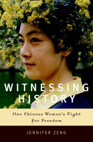 Witnessing History: One Chinese Woman's Fight for Freedom Jennifer Zeng Author