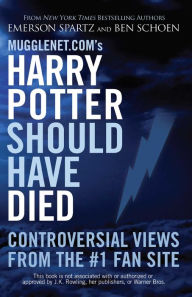 Mugglenet.com's Harry Potter Should Have Died: Controversial Views from the #1 Fan Site Emerson Spartz Author