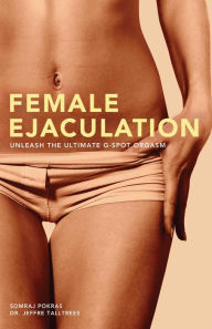 Female Ejaculation: Unleash the Ultimate G-Spot Orgasm Somraj Pokras Author