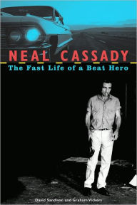 Neal Cassady: The Fast Life of a Beat Hero David Sandison Author