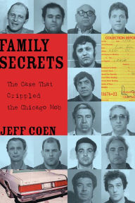 Family Secrets: The Case That Crippled the Chicago Mob Jeff Coen Author