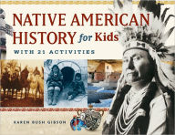 Native American History for Kids: With 21 Activities Karen Bush Gibson Author