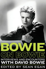 Bowie on Bowie: Interviews and Encounters with David Bowie Sean Egan Editor