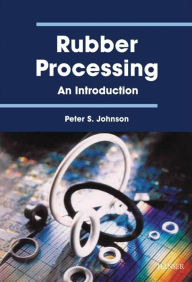 Rubber Processing: An Introduction - Peter S. Johnson