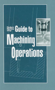 Guide to Machining Operations: Modern Machine Shop - Woodrow Chapman