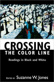 Crossing the Color Line: Readings in Black and White Suzanne W. Jones Editor