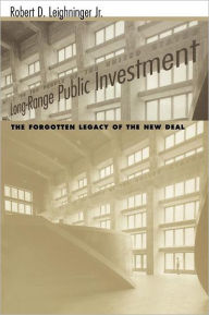 Long-Range Public Investment: The Forgotten Legacy of the New Deal Robert D. Leighninger Jr. Author