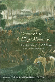 Captured at Kings Mountain: The Journal of Uzal Johnson, a Loyalist Surgeon - Wade, G. Kolb III