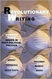 Revolutionary Writing: Common Sense Essays in Post-Political Politics Werner Bonefeld Editor