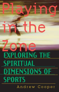 Playing in the Zone: Exploring the Spiritual Dimensions of Sports Andrew Cooper Author