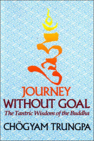 Journey Without Goal: The Tantric Wisdom of the Buddha Chogyam Trungpa Author