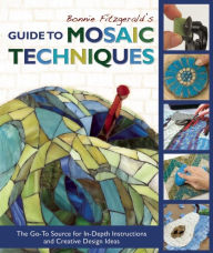 Bonnie Fitzgerald's Guide to Mosaic Techniques: The Go-To Source for In-Depth Instructions and Creative Design Ideas Bonnie Fitzgerald Author