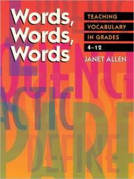 Words, Words, Words: Teaching Vocabulary in Grades 4-12 Janet Allen Author