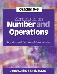 Zeroing In on Number and Operations, Grades 5-6: Key Ideas and Common Misconceptions Linda Dacey Author