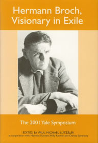Hermann Broch, Visionary in Exile: The 2001 Yale Symposium Paul Michael L tzeler Editor