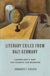 Literary Exiles from Nazi Germany: Exemplarity and the Search for Meaning Johannes Evelein Author