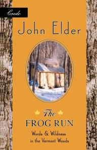 The Frog Run: Words and Wildness in the Vermont Woods John Elder Author
