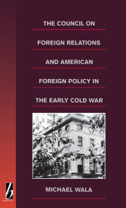 The Council on Foreign Relations and American Policy in the Early Cold War Michael Wala Author