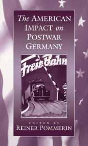 The American Impact on Postwar Germany Reiner Pommerin Editor