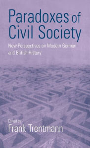 Paradoxes of Civil Society: New Perspectives on Modern German and British History Frank Trentmann Editor