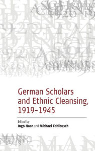 German Scholars and Ethnic Cleansing, 1919-1945 Michael Fahlbusch Editor