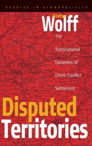 Disputed Territories: The Transnational Dynamics of Ethnic Conflict Settlement Stefan Wolff Author