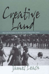 Creative Land: Place and Procreation on the Rai Coast of Papua New Guinea James Leach Author