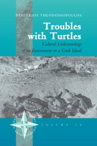 Troubles with Turtles: Cultural Understandings of the Environment on a Greek Island Dimitris Theodossopoulos Author