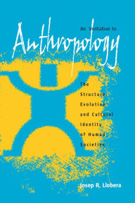 An Invitation to Anthropology: The Structure, Evolution and Cultural Identity of Human Societies Josep R. Llobera Author