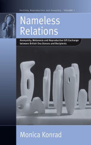 Nameless Relations: Anonymity, Melanesia and Reproductive Gift Exchange between British Ova Donors and Recipients Monica Konrad Author